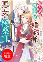 【期間限定　試し読み増量版】廃人令嬢は魔侯爵様の婚約者で悪女な秘薬師　駆け込み婚約相手は聖女の花婿候補でした【特典SS付】