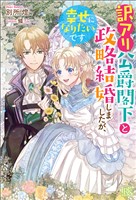 訳アリ公爵閣下と政略結婚しましたが、幸せになりたいです【特典SS付】