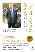 心の赴くままに生きる　自由人として志高く生きた医師の奇跡の記録