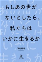 もしあの世がないとしたら私たちはいかに生きるか