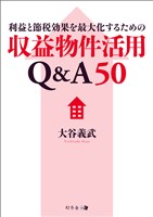 利益と節税効果を最大化するための収益物件活用Q&A50