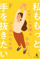 私ももっと、手を抜きたい　～子育ての常識を手放して、少し楽になる本～