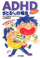 ADHDさとるくんの場合 : 落ち着きのない子をどう育てるか 誕生～小学校低学年