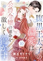 腹黒王太子の偏愛は公爵令嬢の運命を激しく蕩かす１０