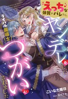 えっちな体質がバレたら、ヤンデレ化したライバル魔導士の“つがい”にされました