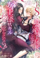 ドSな最恐騎士団長のはずが、私の女王様スキルには何故か逆らえない!?