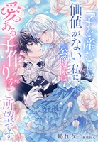 「子を産むしか価値がない」私に、公爵様は愛ある子作りをご所望です