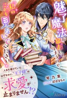 魅了魔法が暴走してしまうので、私のことを見ないでください!~人目を避けていたはずなのに、“王子様”の求愛が止まりません!?~