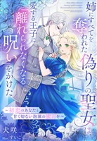 姉にすべてを奪われた偽りの聖女は、愛する王子に「離れられなくなる呪い」をかけた～初恋のあなたと甘く切ない泡沫の蜜月を～
