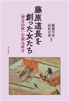 藤原道長を創った女たち――〈望月の世〉を読み直す