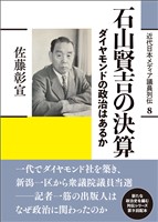近代日本メディア議員列伝・8巻　石山賢吉の決算　ダイヤモンドの政治はあるか