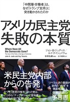 アメリカ民主党　失敗の本質―「中間層・労働者」は、なぜ「トランプ支持」に突き動かされたのか