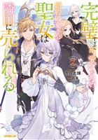 【期間限定 無料お試し版】完璧すぎて可愛げがないと婚約破棄された聖女は隣国に売られる 2