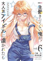 一生働きたくない俺が、クラスメイトの大人気アイドルに懐かれたら 6