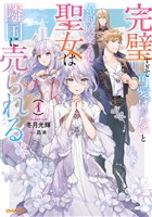 【期間限定 無料お試し版】完璧すぎて可愛げがないと婚約破棄された聖女は隣国に売られる 1