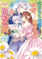 記憶喪失の王子はママになった献身令嬢に一途な愛で二度求婚する【SS付】