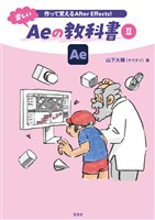 作って覚えるAfter Effects！ 楽しいAeの教科書Ⅱ