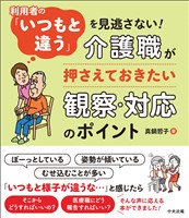 利用者の「いつもと違う」を見逃さない！　―介護職が押さえておきたい観察・対応のポイント