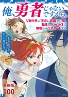 【分冊版】俺、勇者じゃないですから。～VR世界の頂点に君臨せし男。転生し、レベル１の無職からリスタートする～(100)