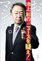 おい、マジか。　池上彰の「ニュースを疑え！」