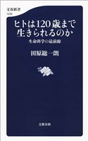 ヒトは120歳まで生きられるのか　生命科学の最前線