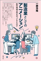 製造業としてのアニメーション 制作現場は何を守ってきたのか