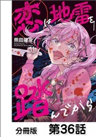 恋は地雷を踏んでから【単話版】 36