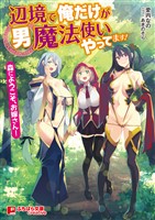 辺境で俺だけが男魔法使いやってます！ ～森にようこそ、お嫁さん！～