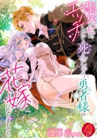 聖女の私が、エッチしないと死んじゃう勇者様の花嫁になりまして！？