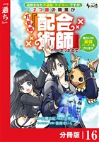 追放された不遇職『テイマー』ですが、2つ目の職業が万能職『配合術師』だったので俺だけの最強パーティを作ります【分冊版】（ノヴァコミックス）１６