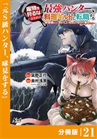 魔物を狩るなと言われた最強ハンター、料理ギルドに転職する～好待遇な上においしいものまで食べれて幸せです～【分冊版】 （ノヴァコミックス）２１