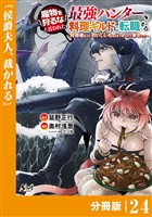 魔物を狩るなと言われた最強ハンター、料理ギルドに転職する～好待遇な上においしいものまで食べれて幸せです～【分冊版】 （ノヴァコミックス）２４