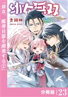 幼女無双 ～仲間に裏切られた召喚師、魔族の幼女になって【英霊召喚】で溺愛スローライフを送る～【分冊版】（ポルカコミックス）２３