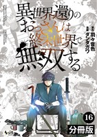 異世界還りのおっさんは終末世界で無双する【分冊版】(ノヴァコミックス)16