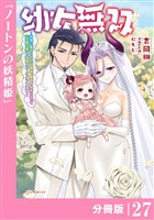 幼女無双 ～仲間に裏切られた召喚師、魔族の幼女になって【英霊召喚】で溺愛スローライフを送る～【分冊版】（ポルカコミックス）２７