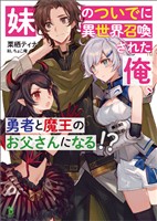 【期間限定　無料お試し版】妹のついでに異世界召喚された俺、勇者と魔王のお父さんになる！？(ブレイブ文庫)1