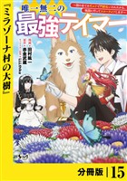 唯一無二の最強テイマー~国の全てのギルドで門前払いされたから、他国に行ってスローライフします~【分冊版】(ノヴァコミックス)15
