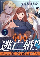 異世界逃亡婚！？～帰りたくないのでこの国、立て直します！～(5)
