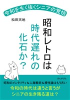 昭和レトロは時代遅れの化石か? 令和を生く抜くシニアの覚悟!20分で読めるシリーズ