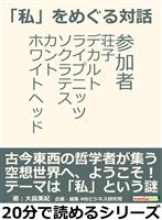 「私」をめぐる対話。参加者 荘子、デカルト、ライプニッツ、ソクラテス、カント、ホワイトヘッド。20分で読めるシリーズ