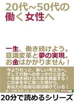 ２０代～５０代の働く女性へ。一生、働き続けよう。意識変革と夢の実現。お金はかかりません！20分で読めるシリーズ
