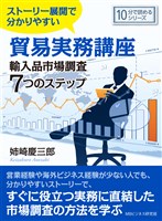 ストーリー展開で分かりやすい貿易実務講座輸入品市場調査7つのステップ。10分で読めるシリーズ
