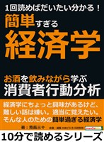 １回読めばだいたい分かる！簡単すぎる経済学。お酒を飲みながら学ぶ消費者行動分析。10分で読めるシリーズ