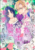 聖女様の逆ハーレムからあぶれた騎士様に熱烈に求愛されている件（分冊版）　【第11話】