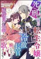 死刑が確定した転生令嬢は、冷徹長官の妻になって三度目の人生を謳歌します！ コミック版（分冊版）　【第9話】