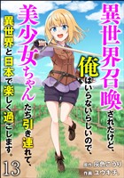 異世界召喚されたけど、俺はいらないらしいので、美少女ちゃんたち引き連れて、異世界と日本で楽しく過ごします。（分冊版）　【第13話】