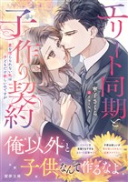 エリート同期と子作り契約　愛を信じられない私は子どもだけ欲しいのですが
