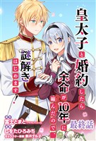 皇太子と婚約したら余命が10年に縮んだので、謎解きはじめます！　ストーリアダッシュ連載版　最終話