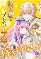 超大国のイケメン王太子に嫁ぎたくない！！（合本版）　6巻