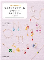 つやつやキラキラ マニキュアフラワー＆ＵＶレジンアクセサリー